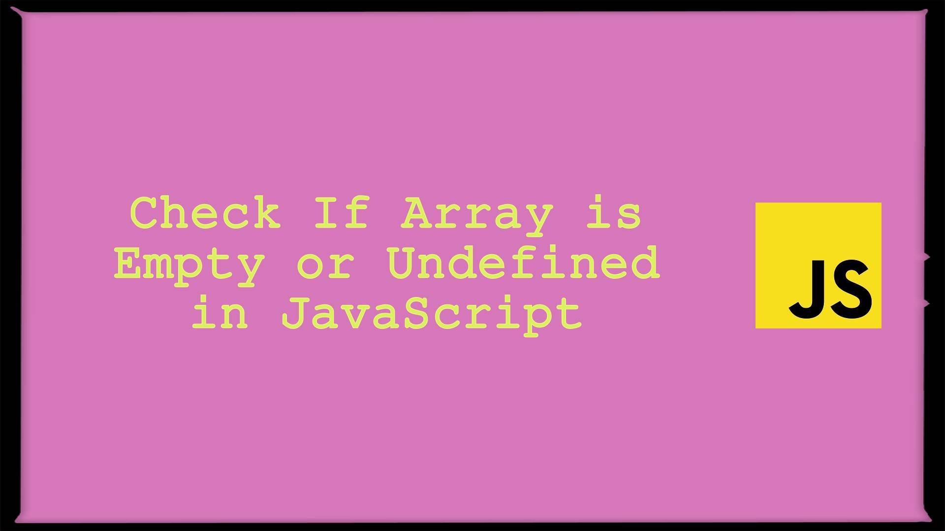 Check If Array is Empty or Undefined in JavaScript