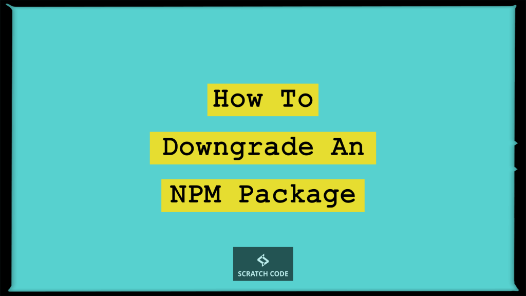 How To Downgrade An NPM Package Scratch Code